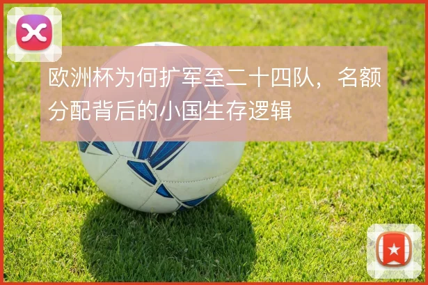 欧洲杯为何扩军至二十四队，名额分配背后的小国生存逻辑