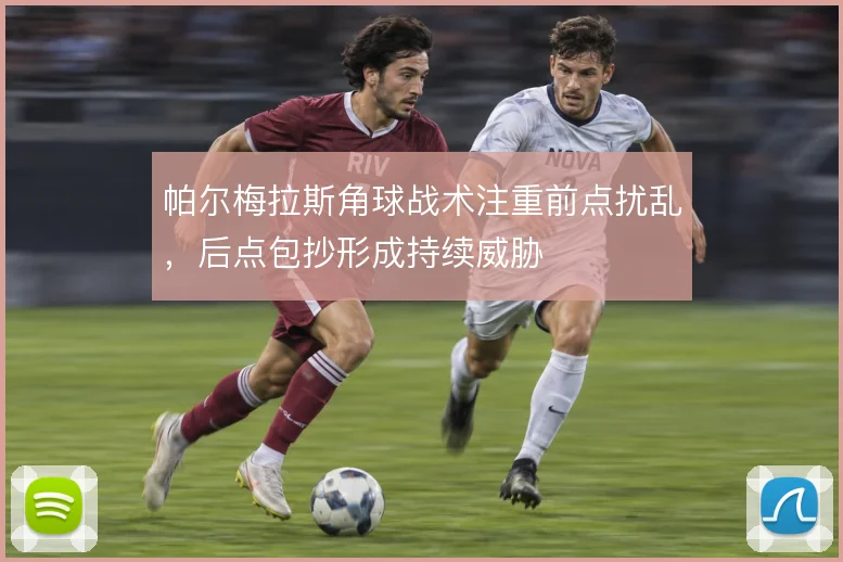 帕尔梅拉斯角球战术注重前点扰乱，后点包抄形成持续威胁