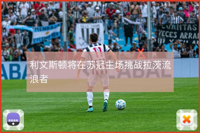 利文斯顿将在苏冠主场挑战拉茨流浪者