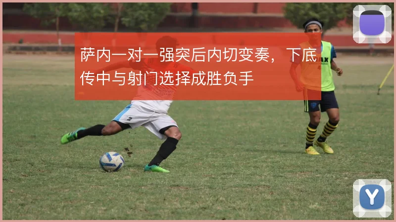 萨内一对一强突后内切变奏，下底传中与射门选择成胜负手